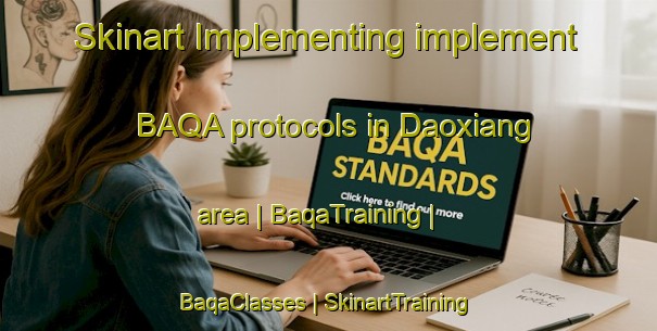 Skinart Implementing implement BAQA protocols in Daoxiang area | BaqaTraining | BaqaClasses | SkinartTraining-Taiwan Province of China